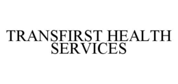 TRANSFIRST HEALTH SERVICES trademark