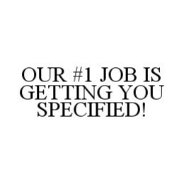 OUR #1 JOB IS GETTING YOU SPECIFIED! trademark