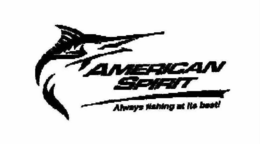 AMERICAN SPIRIT ALWAYS FISHING AT ITS BEST! trademark