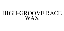 HIGH-GROOVE RACE WAX trademark