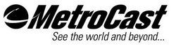 METROCAST SEE THE WORLD AND BEYOND... trademark