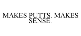 MAKES PUTTS. MAKES SENSE. trademark