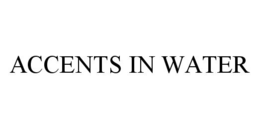 ACCENTS IN WATER trademark
