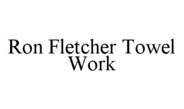 RON FLETCHER TOWEL WORK trademark
