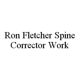 RON FLETCHER SPINE CORRECTOR WORK trademark