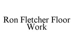 RON FLETCHER FLOOR WORK trademark
