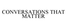 CONVERSATIONS THAT MATTER trademark