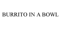 BURRITO IN A BOWL trademark