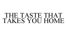 THE TASTE THAT TAKES YOU HOME trademark