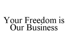 YOUR FREEDOM IS OUR BUSINESS trademark