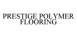 PRESTIGE POLYMER FLOORING trademark