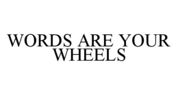 WORDS ARE YOUR WHEELS trademark