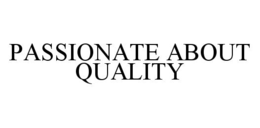 PASSIONATE ABOUT QUALITY trademark