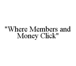 "WHERE MEMBERS AND MONEY CLICK" trademark