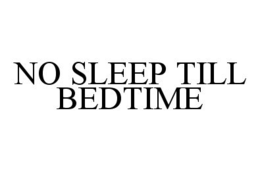 NO SLEEP TILL BEDTIME trademark