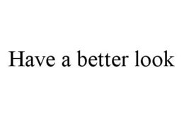 HAVE A BETTER LOOK trademark
