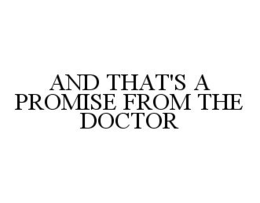 AND THAT'S A PROMISE FROM THE DOCTOR trademark