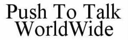 PUSH TO TALK WORLDWIDE trademark