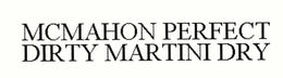 MCMAHON PERFECT DIRTY MARTINI DRY trademark
