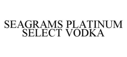 SEAGRAMS PLATINUM SELECT VODKA trademark