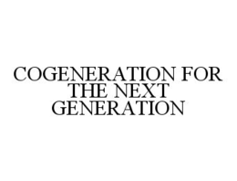 COGENERATION FOR THE NEXT GENERATION trademark