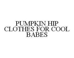 PUMPKIN HIP CLOTHES FOR COOL BABES trademark