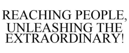 REACHING PEOPLE, UNLEASHING THE EXTRAORDINARY! trademark