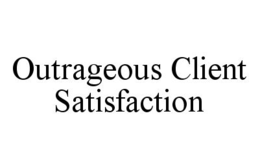 OUTRAGEOUS CLIENT SATISFACTION trademark