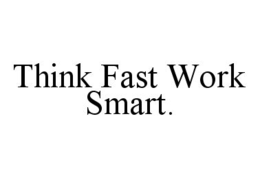 THINK FAST WORK SMART. trademark