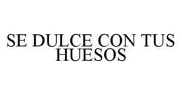 SE DULCE CON TUS HUESOS trademark
