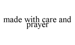 MADE WITH CARE AND PRAYER trademark
