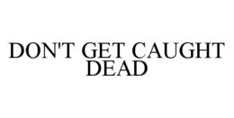 DON'T GET CAUGHT DEAD trademark