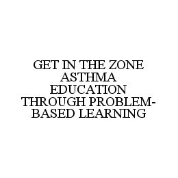 GET IN THE ZONE ASTHMA EDUCATION THROUGH PROBLEM-BASED LEARNING trademark