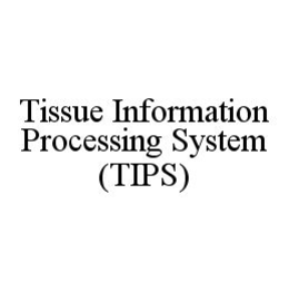 TISSUE INFORMATION PROCESSING SYSTEM (TIPS) trademark