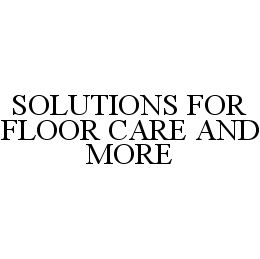SOLUTIONS FOR FLOOR CARE AND MORE trademark