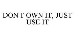 DON'T OWN IT, JUST USE IT trademark