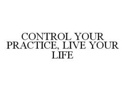 CONTROL YOUR PRACTICE, LIVE YOUR LIFE trademark