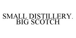 SMALL DISTILLERY. BIG SCOTCH trademark