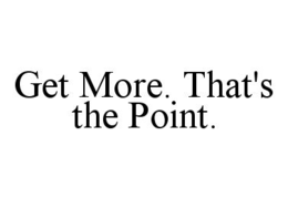 GET MORE. THAT'S THE POINT. trademark