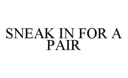 SNEAK IN FOR A PAIR trademark