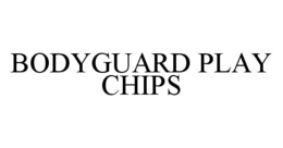 BODYGUARD PLAY CHIPS trademark