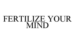 FERTILIZE YOUR MIND trademark