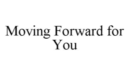 MOVING FORWARD FOR YOU trademark