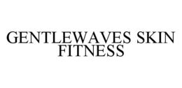 GENTLEWAVES SKIN FITNESS trademark
