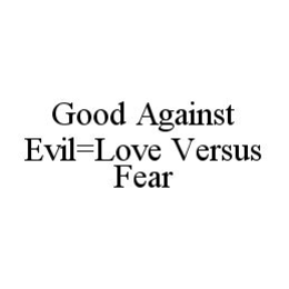 GOOD AGAINST EVIL=LOVE VERSUS FEAR trademark