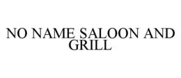 NO NAME SALOON AND GRILL trademark