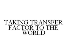 TAKING TRANSFER FACTOR TO THE WORLD trademark