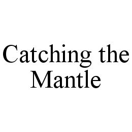 CATCHING THE MANTLE trademark