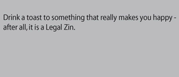 DRINK A TOAST TO SOMETHING THAT REALLY MAKES YOU HAPPY - AFTER ALL, IT IS A LEGAL ZIN. trademark
