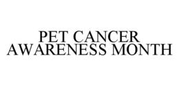 PET CANCER AWARENESS MONTH trademark